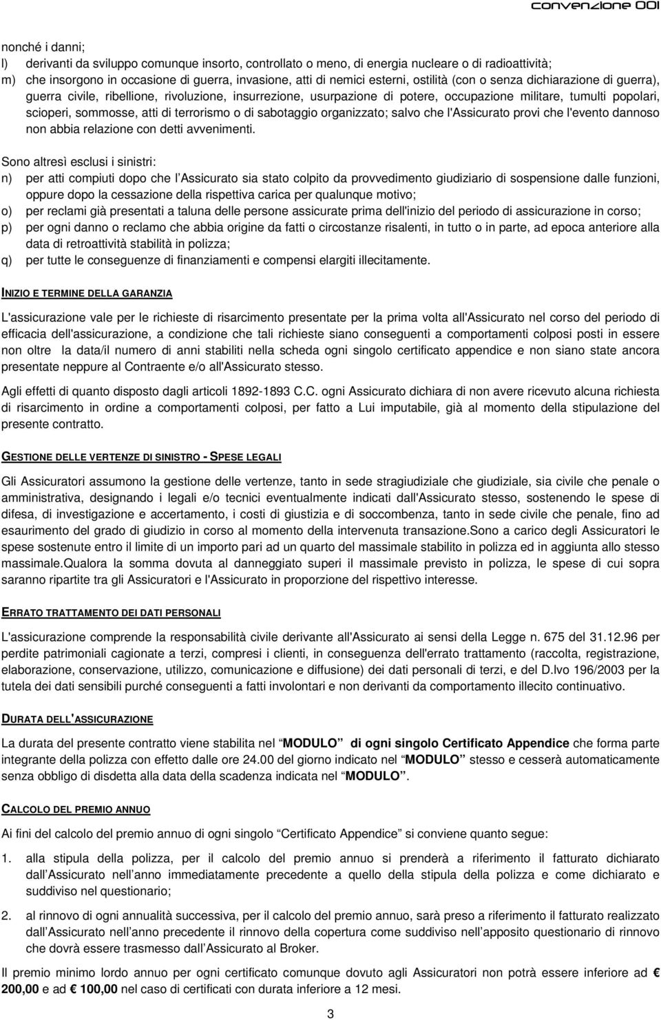 terrorismo o di sabotaggio organizzato; salvo che l'assicurato provi che l'evento dannoso non abbia relazione con detti avvenimenti.