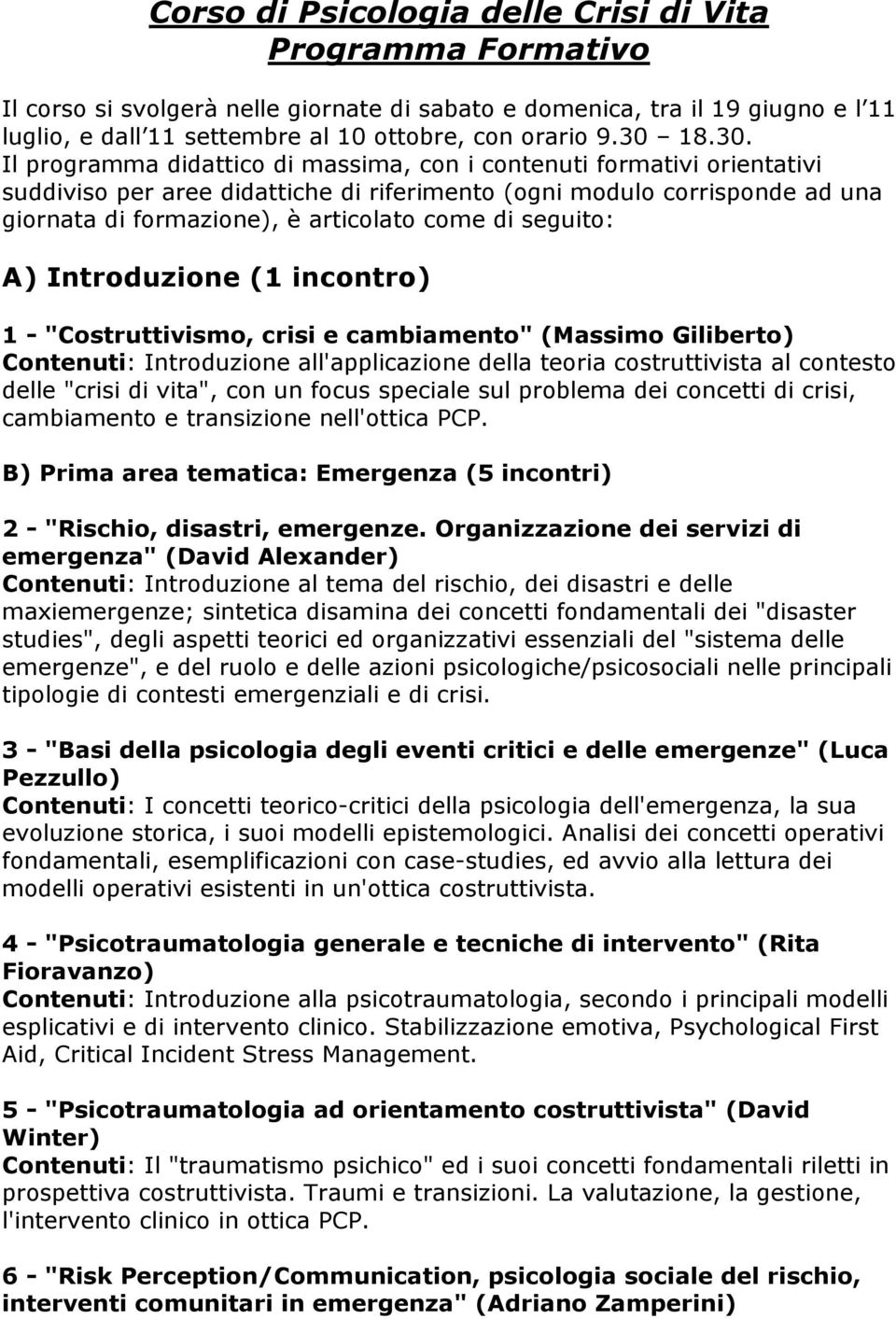 come di seguito: A) Introduzione (1 incontro) 1 - "Costruttivismo, crisi e cambiamento" (Massimo Giliberto) Contenuti: Introduzione all'applicazione della teoria costruttivista al contesto delle