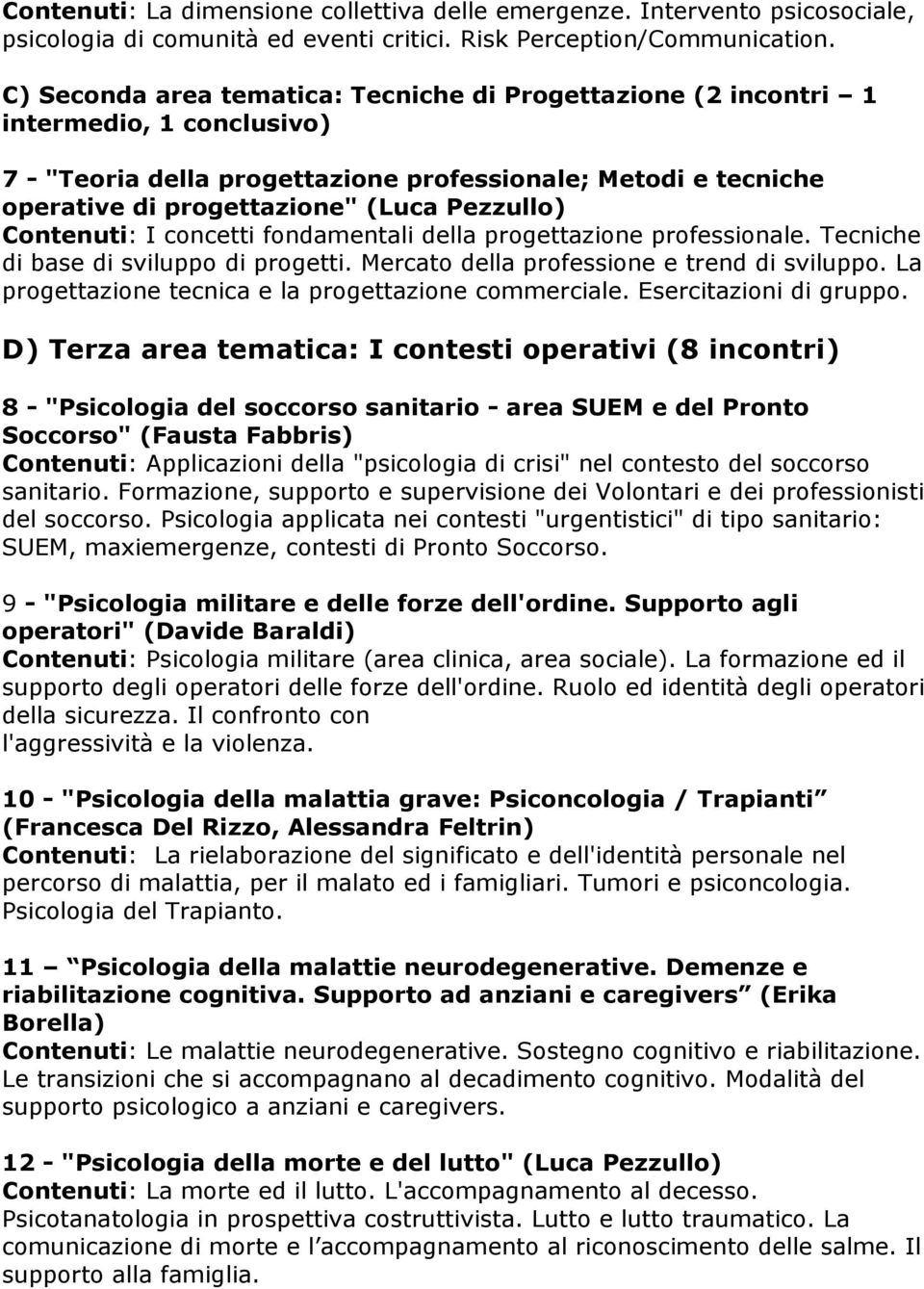 Pezzullo) Contenuti: I concetti fondamentali della progettazione professionale. Tecniche di base di sviluppo di progetti. Mercato della professione e trend di sviluppo.