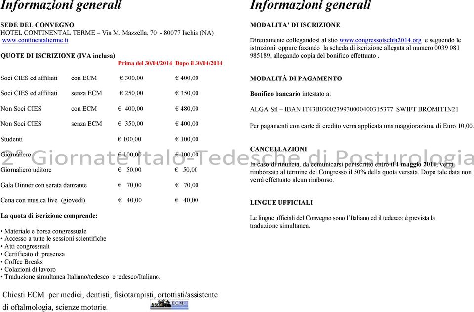 480,00 Non Soci CIES senza ECM 350,00 400,00 Studenti 100,00 100,00 Giornaliero 100,00 100,00 Giornaliero uditore 50,00 50,00 Gala Dinner con serata danzante 70,00 70,00 Cena con musica live