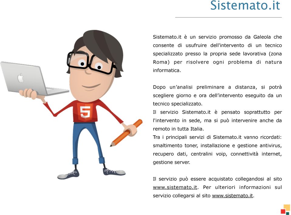 informatica. Dopo un analisi preliminare a distanza, si potrà scegliere giorno e ora dell intervento eseguito da un tecnico specializzato. Il servizio Sistemato.