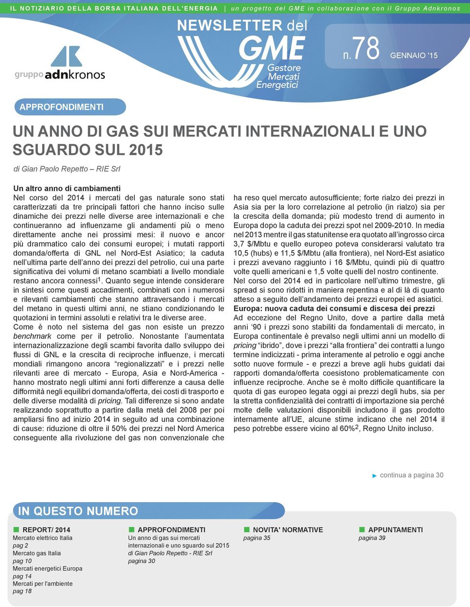 sono stati caratterizzati da tre principali fattori che hanno inciso sulle dinamiche dei prezzi nelle diverse aree internazionali e che continueranno ad influenzarne gli andamenti più o meno