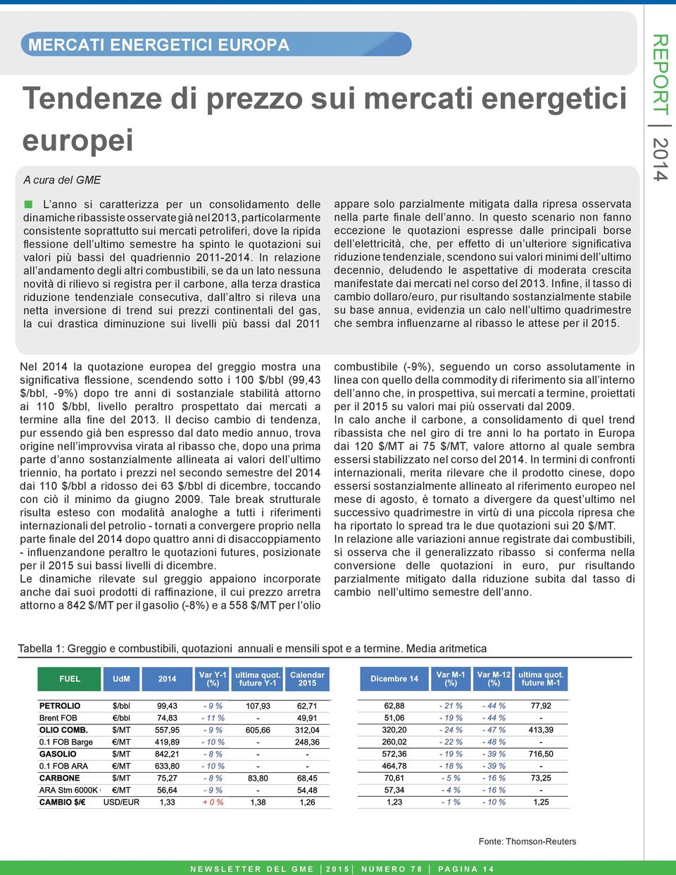 In relazione all andamento degli altri combustibili, se da un lato nessuna novità di rilievo si registra per il carbone, alla terza drastica riduzione tendenziale consecutiva, dall altro si rileva