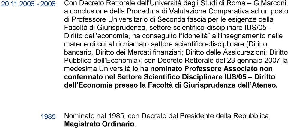 scientifico-disciplinare IUS/05 - Diritto dell economia, ha conseguito l idoneità all insegnamento nelle materie di cui al richiamato settore scientifico-disciplinare (Diritto bancario, Diritto dei