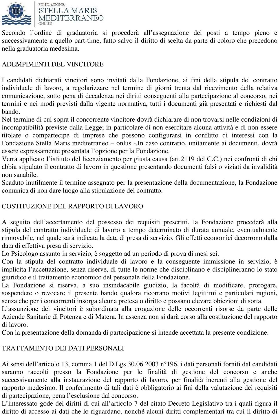 ADEMPIMENTI DEL VINCITORE I candidati dichiarati vincitori sono invitati dalla Fondazione, ai fini della stipula del contratto individuale di lavoro, a regolarizzare nel termine di giorni trenta dal