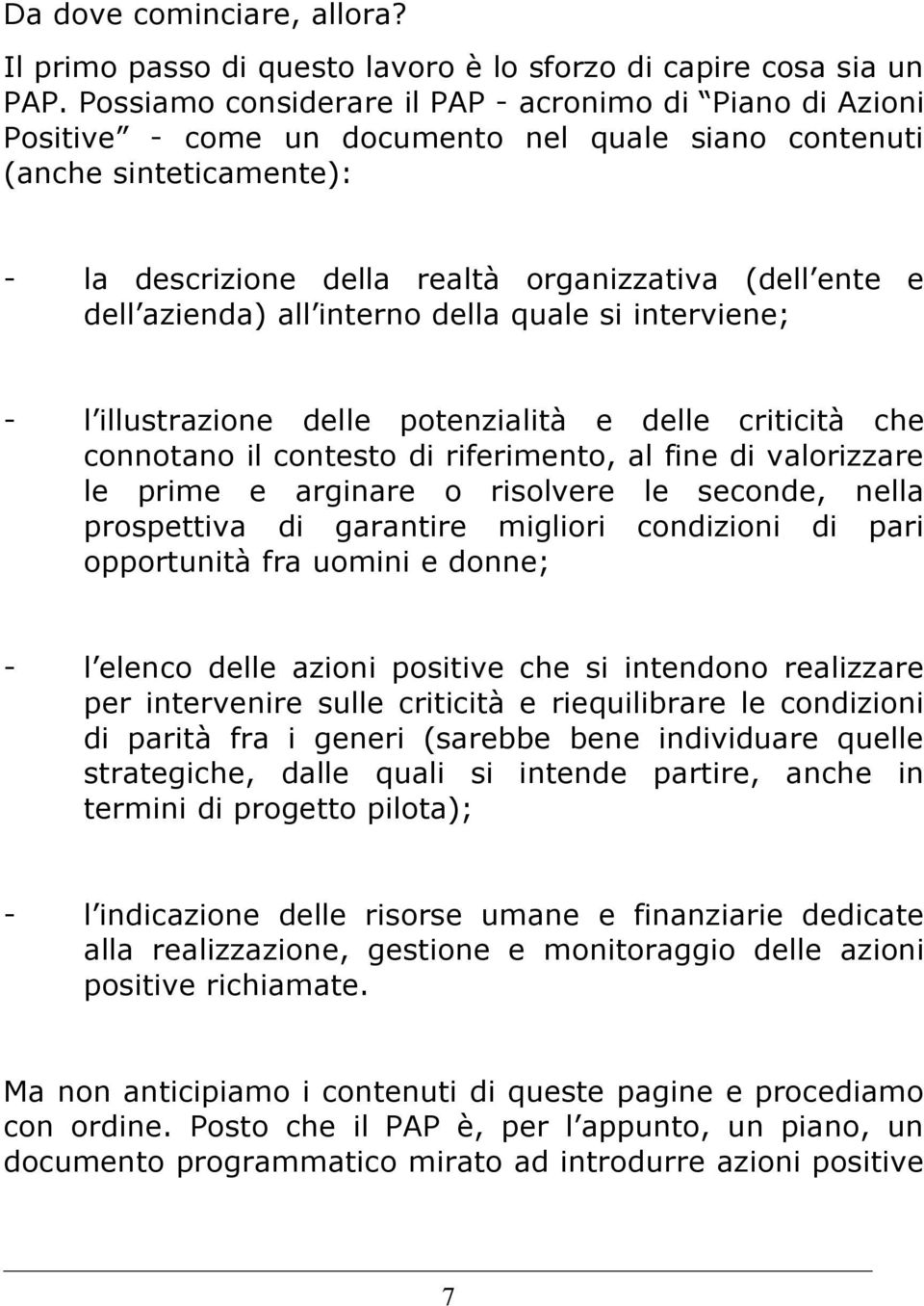 azienda) all interno della quale si interviene; - l illustrazione delle potenzialità e delle criticità che connotano il contesto di riferimento, al fine di valorizzare le prime e arginare o risolvere