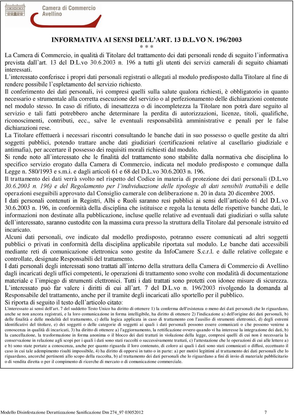 L interessato conferisce i propri dati personali registrati o allegati al modulo predisposto dalla Titolare al fine di rendere possibile l espletamento del servizio richiesto.