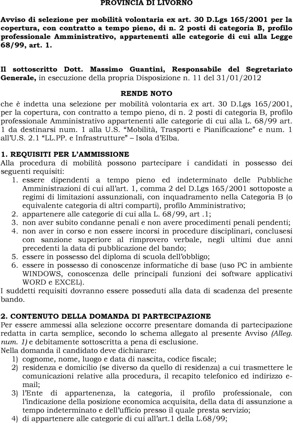 Massimo Guantini, Responsabile del Segretariato Generale, in esecuzione della propria Disposizione n. 11 del 31/01/2012 RENDE NOTO che è indetta una selezione per mobilità volontaria ex art. 30 D.