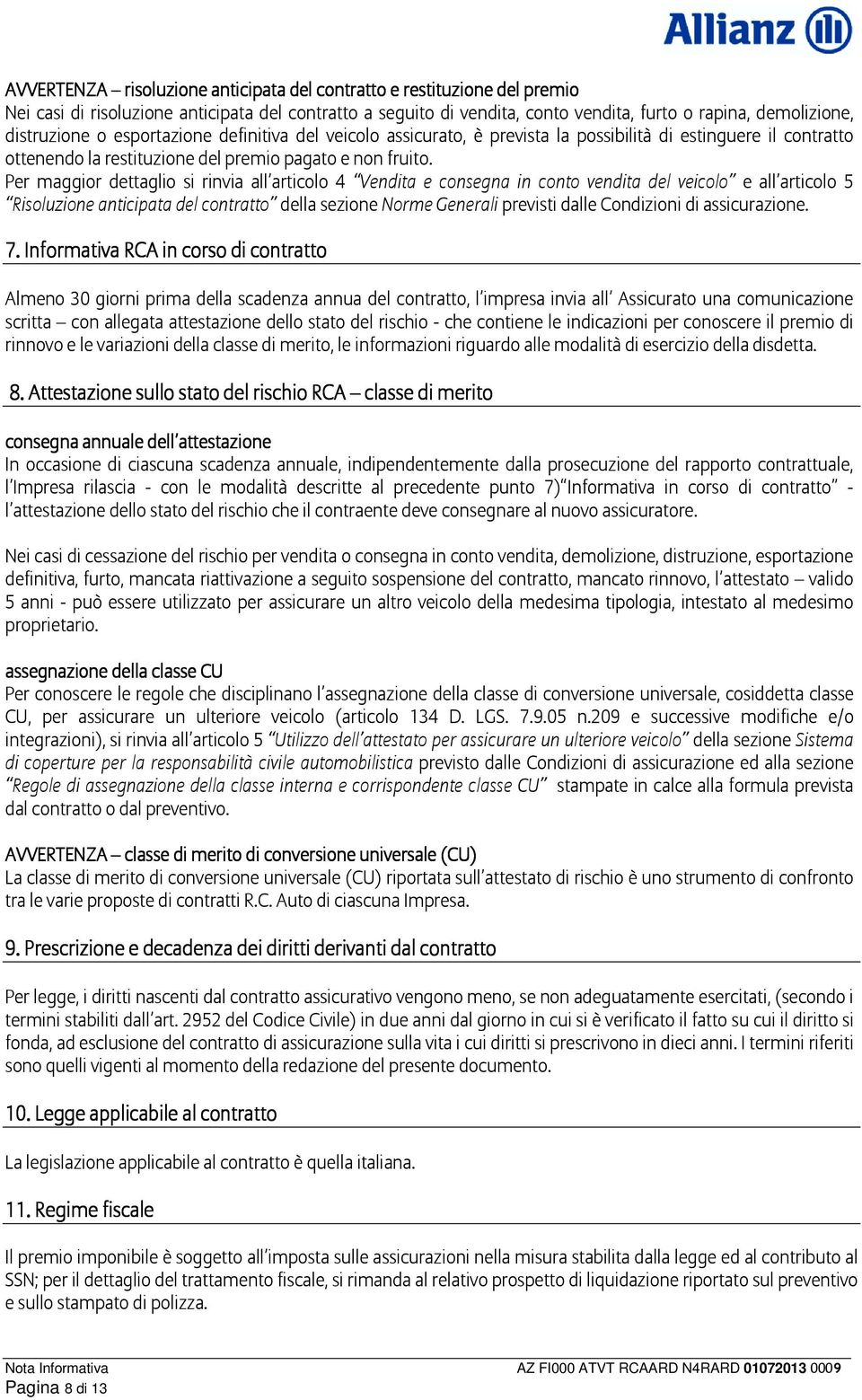 Per maggior dettaglio si rinvia all articolo 4 Vendita e consegna in conto vendita del veicolo e all articolo 5 Risoluzione anticipata del contratto della sezione Norme Generali previsti dalle