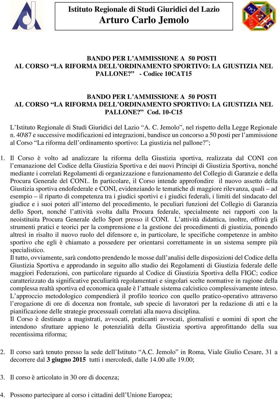 40\87 e successive modificazioni ed integrazioni, bandisce un concorso a 50 posti per l ammissione al Corso La riforma dell ordinamento sportivo: La giustizia nel pallone? ; 1.