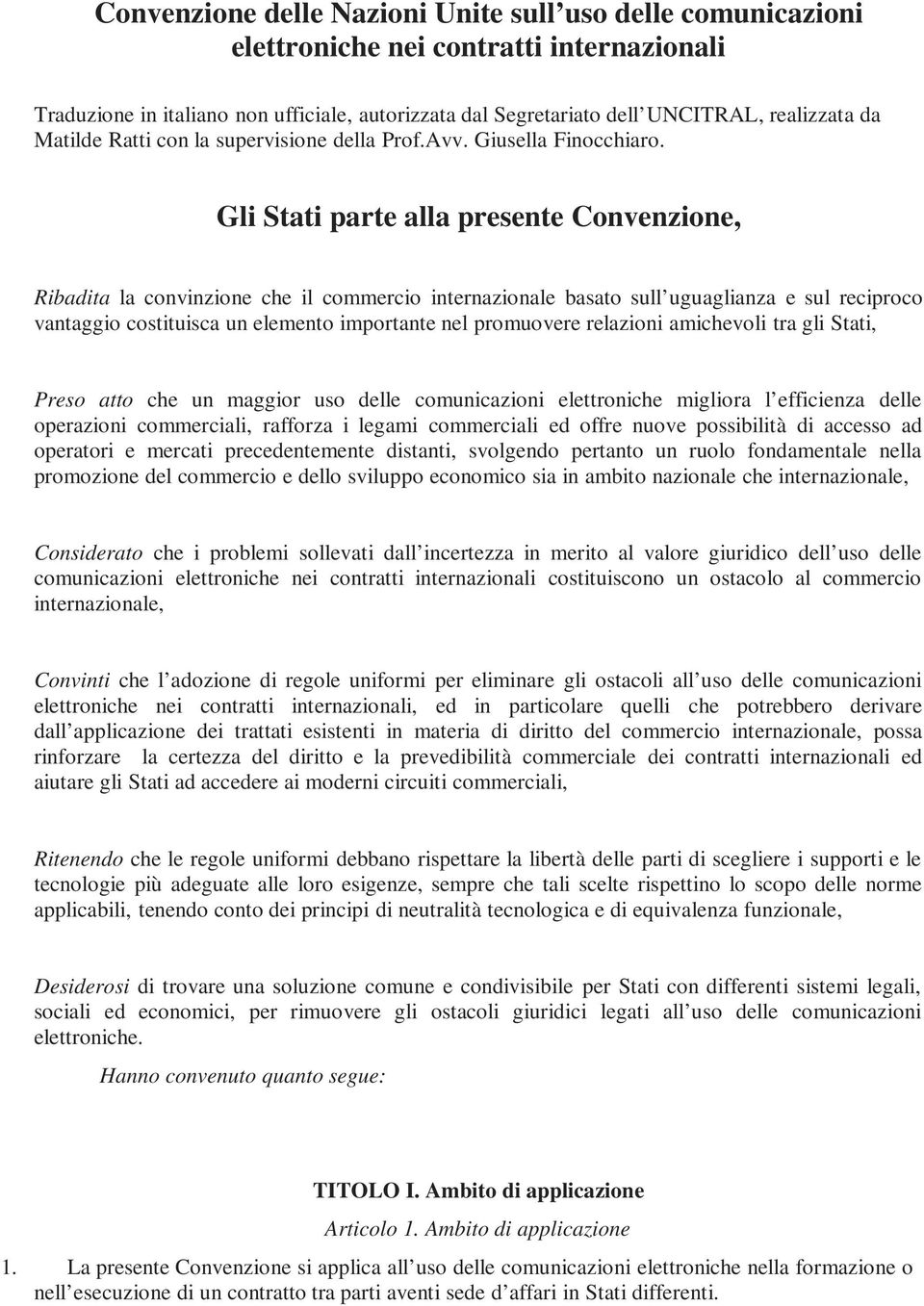 Gli Stati parte alla presente Convenzione, Ribadita la convinzione che il commercio internazionale basato sull uguaglianza e sul reciproco vantaggio costituisca un elemento importante nel promuovere