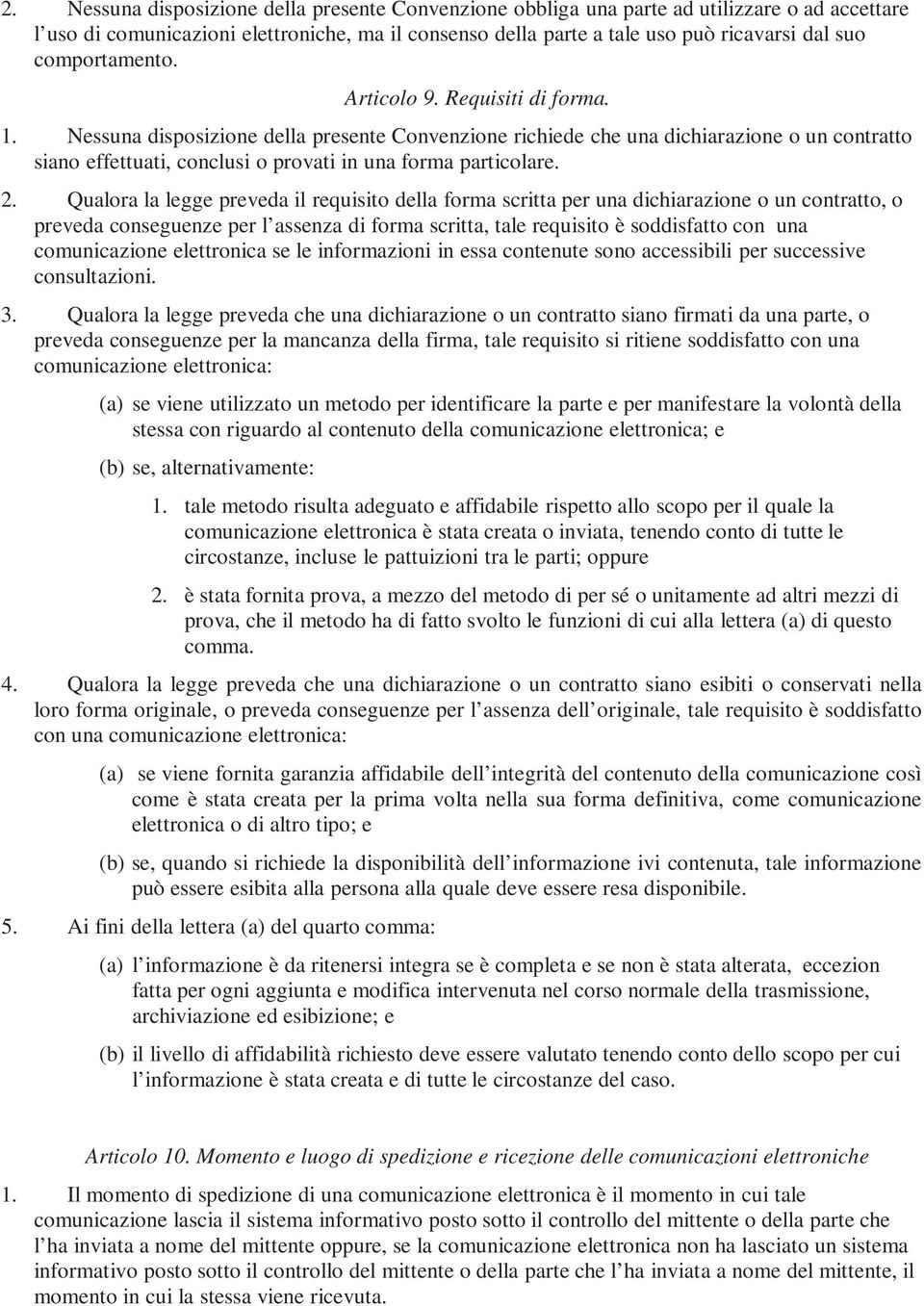 Nessuna disposizione della presente Convenzione richiede che una dichiarazione o un contratto siano effettuati, conclusi o provati in una forma particolare. 2.