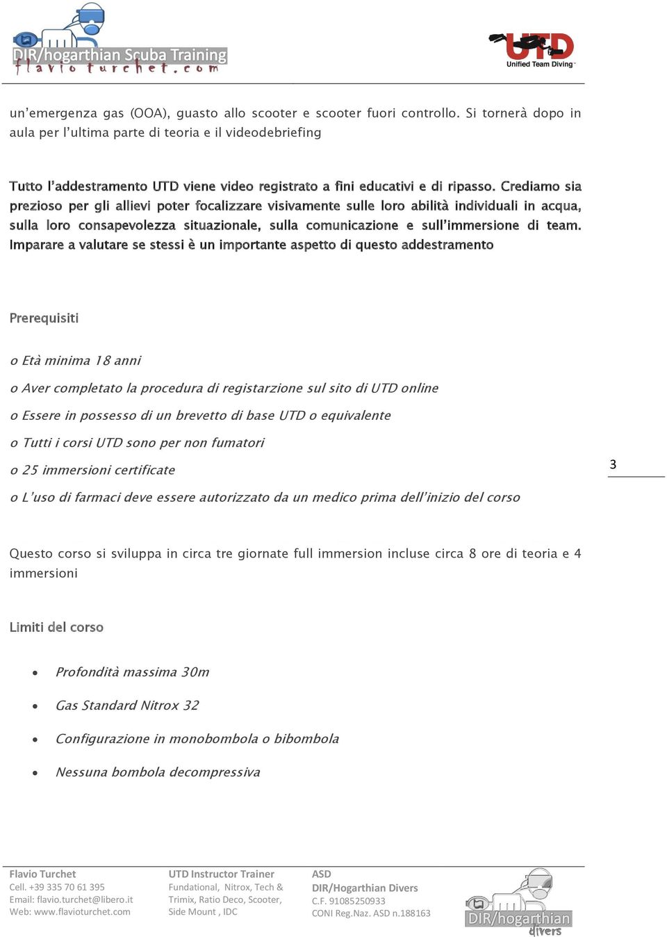 Crediamo sia prezioso per gli allievi poter focalizzare visivamente sulle loro abilità individuali in acqua, sulla loro consapevolezza situazionale, sulla comunicazione e sull immersione di team.