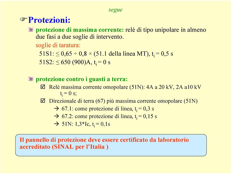 1 della linea MT), t i = 0,5 s 51S2: 650 (900)A, t i = 0 s protezione contro i guasti a terra: Relè massima corrente omopolare (51N): 4A a 20 kv, 2A