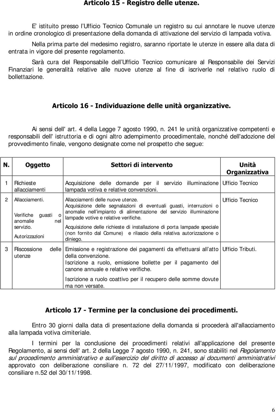 Sarà cura del Responsabile dell Ufficio Tecnico comunicare al Responsabile dei Servizi Finanziari le generalità relative alle nuove utenze al fine di iscriverle nel relativo ruolo di bollettazione.