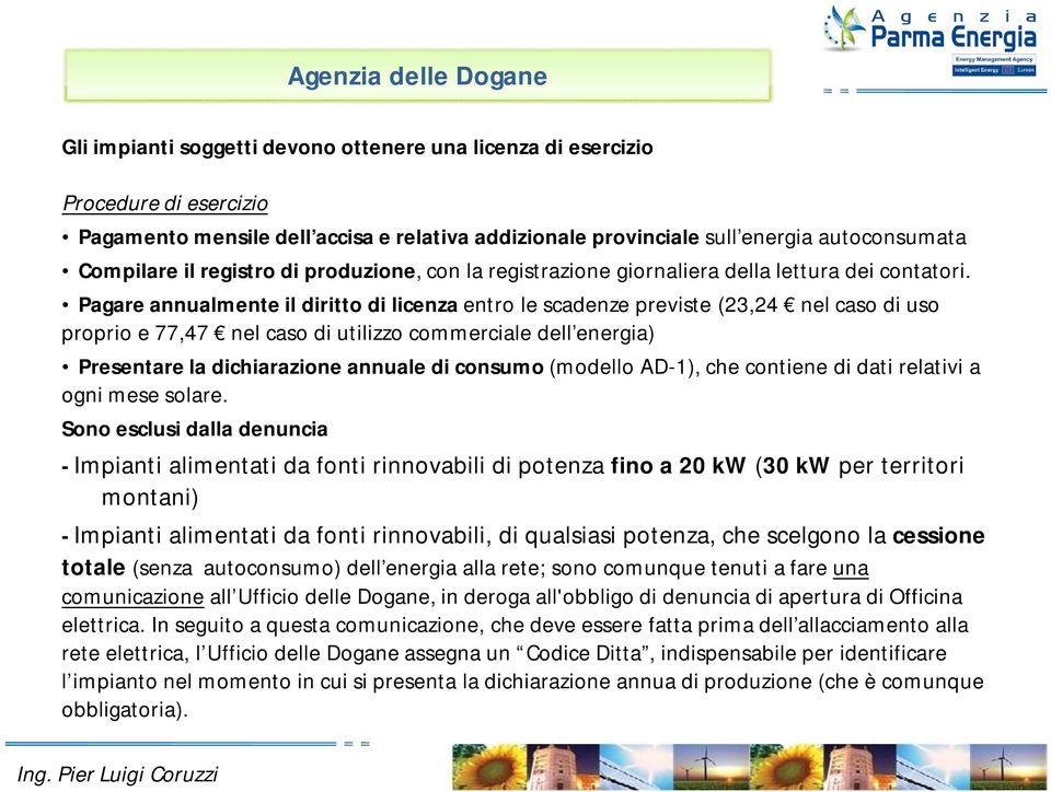 Pagare annualmente il diritto di licenza entro le scadenze previste (23,24 nel caso di uso proprio e 77,47 nel caso di utilizzo commerciale dell energia) Presentare la dichiarazione annuale di