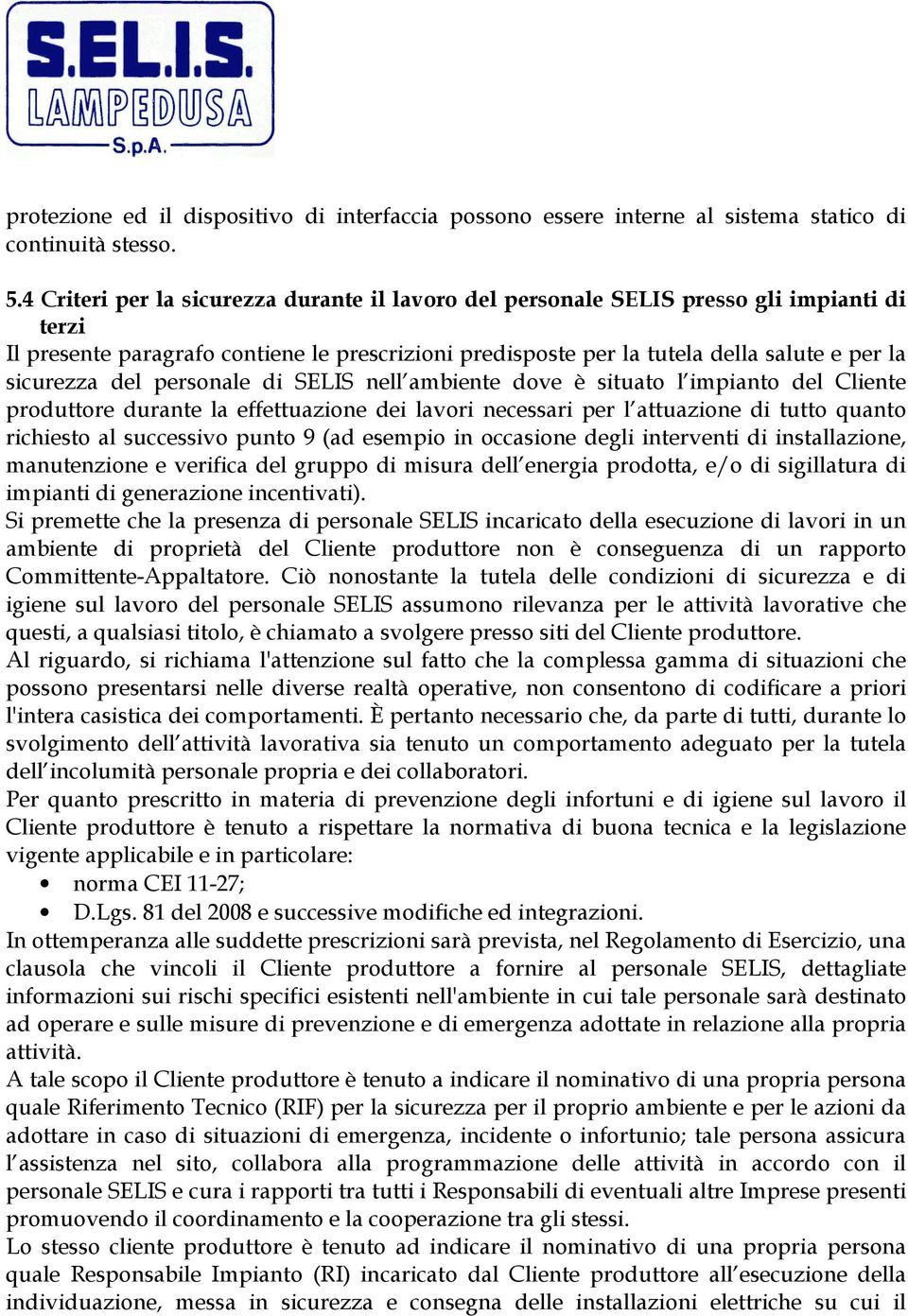 del personale di SELIS nell ambiente dove è situato l impianto del Cliente produttore durante la effettuazione dei lavori necessari per l attuazione di tutto quanto richiesto al successivo punto 9