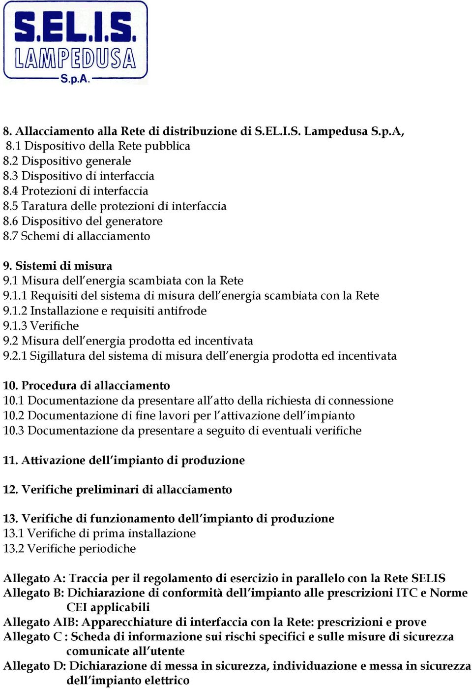 1.2 Installazione e requisiti antifrode 9.1.3 Verifiche 9.2 Misura dell energia prodotta ed incentivata 9.2.1 Sigillatura del sistema di misura dell energia prodotta ed incentivata 10.