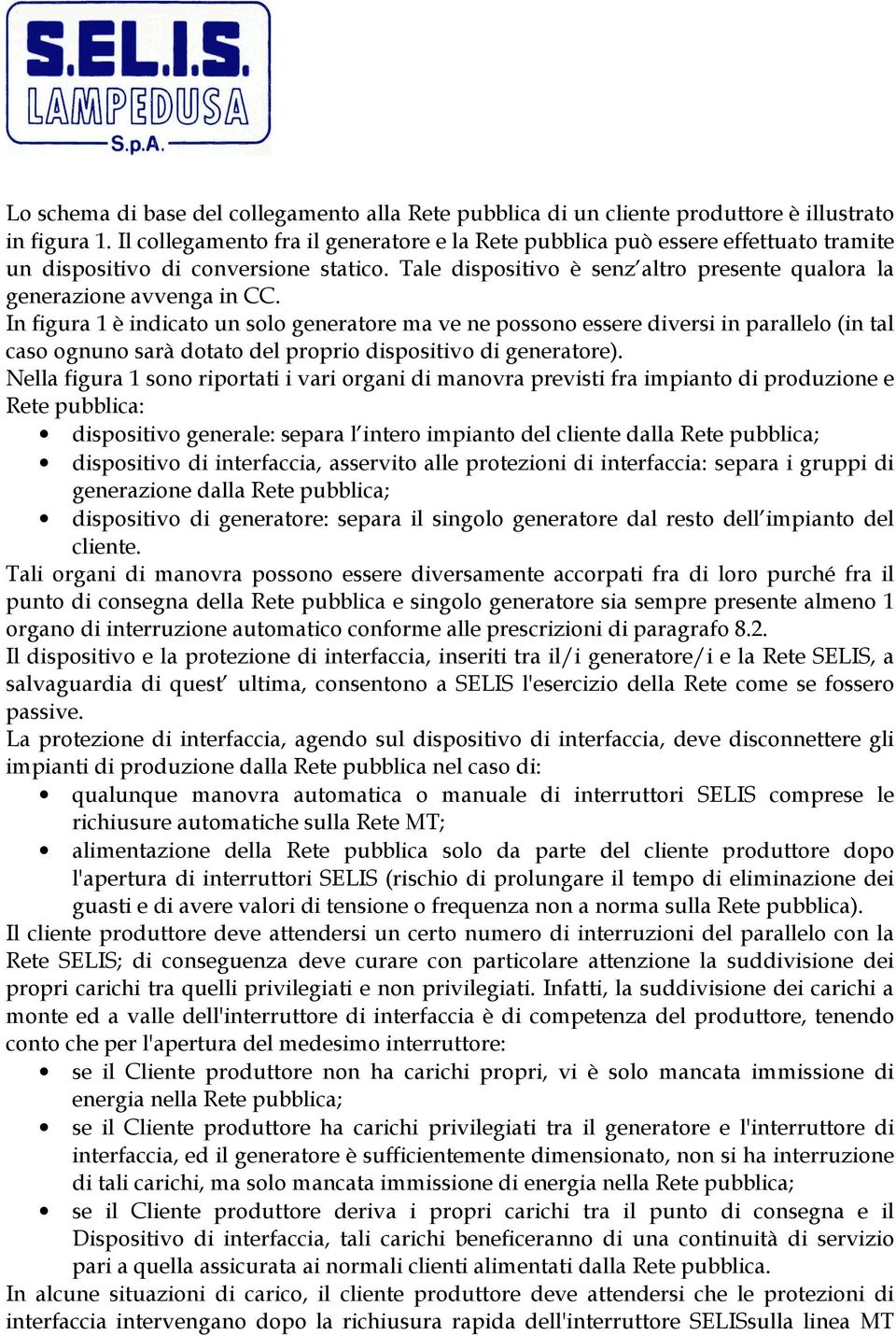 In figura 1 è indicato un solo generatore ma ve ne possono essere diversi in parallelo (in tal caso ognuno sarà dotato del proprio dispositivo di generatore).