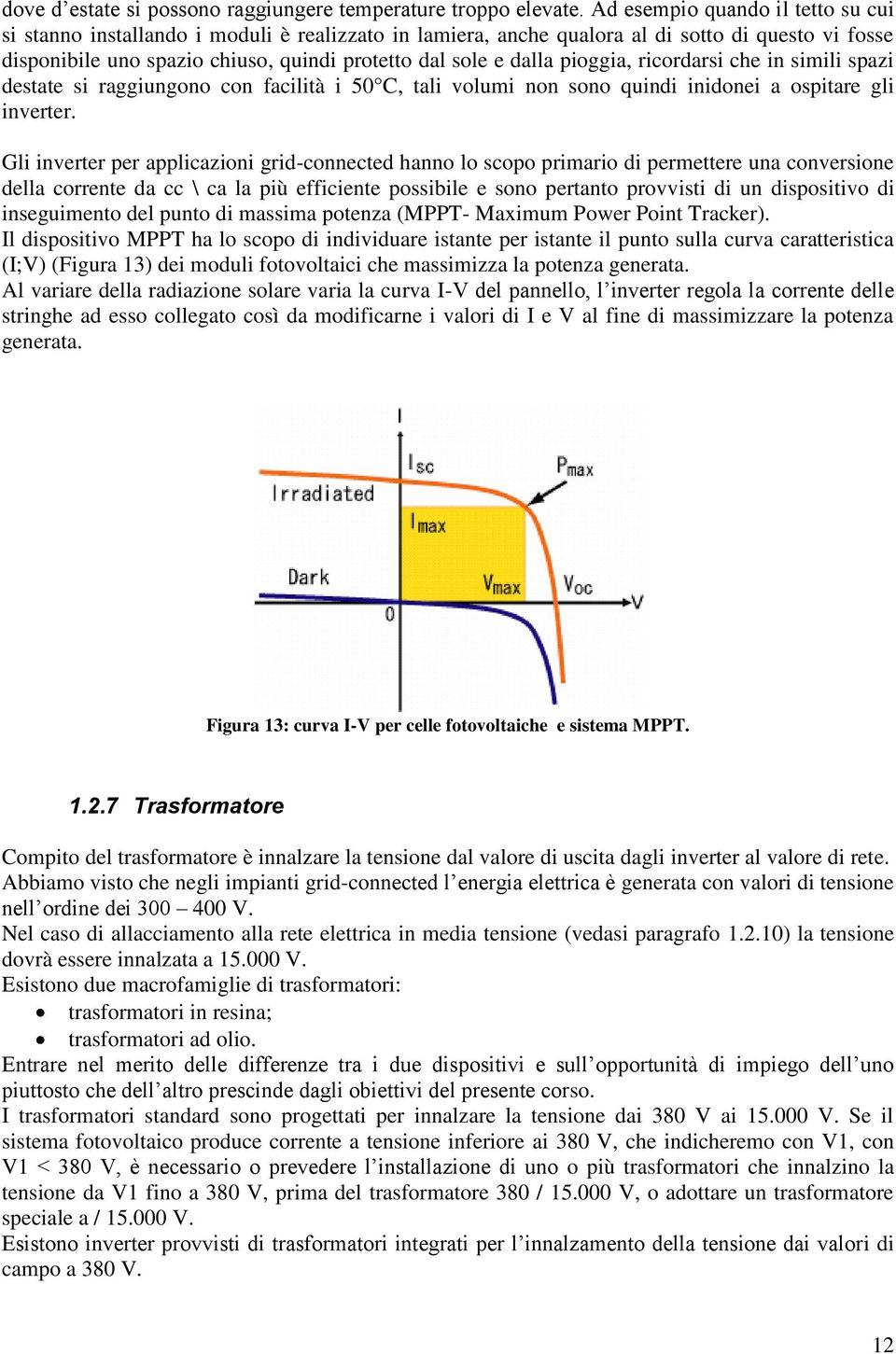 pioggia, ricordarsi che in simili spazi destate si raggiungono con facilità i 50 C, tali volumi non sono quindi inidonei a ospitare gli inverter.