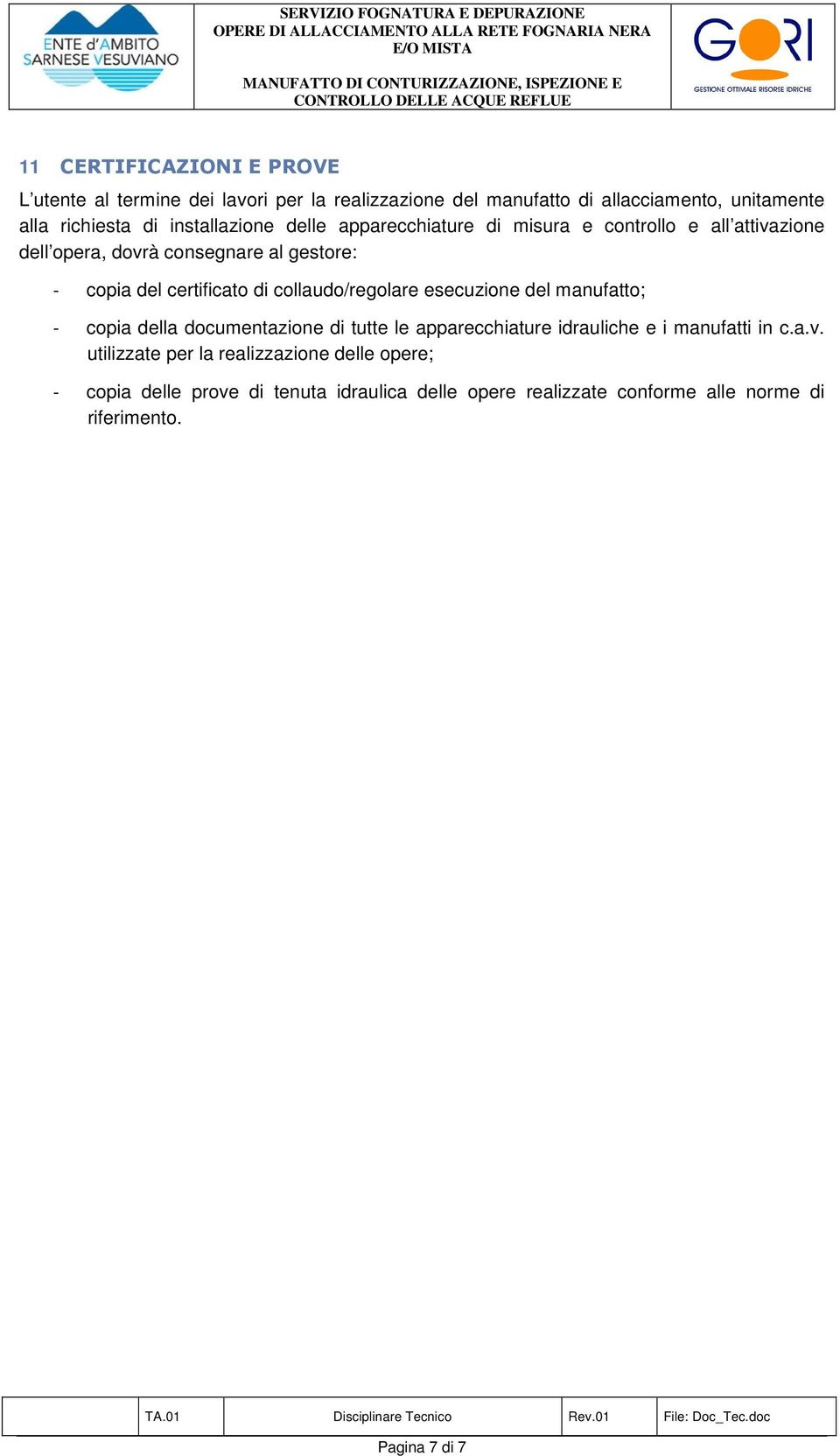 collaudo/regolare esecuzione del manufatto; - copia della documentazione di tutte le apparecchiature idrauliche e i manufatti in c.a.v.