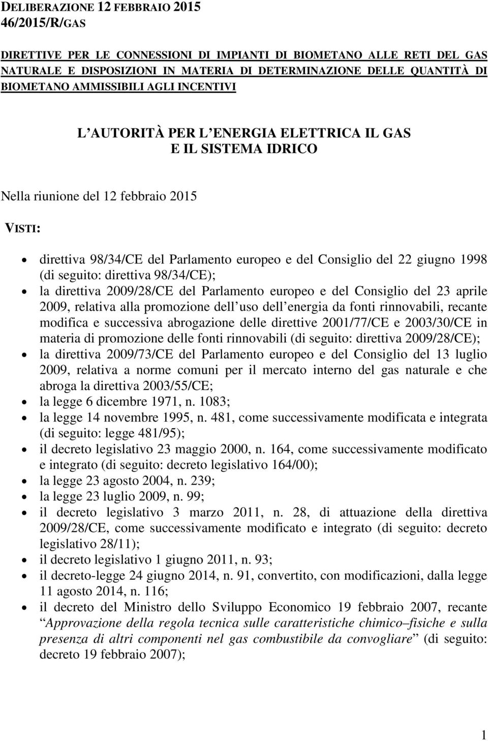 giugno 1998 (di seguito: direttiva 98/34/CE); la direttiva 2009/28/CE del Parlamento europeo e del Consiglio del 23 aprile 2009, relativa alla promozione dell uso dell energia da fonti rinnovabili,