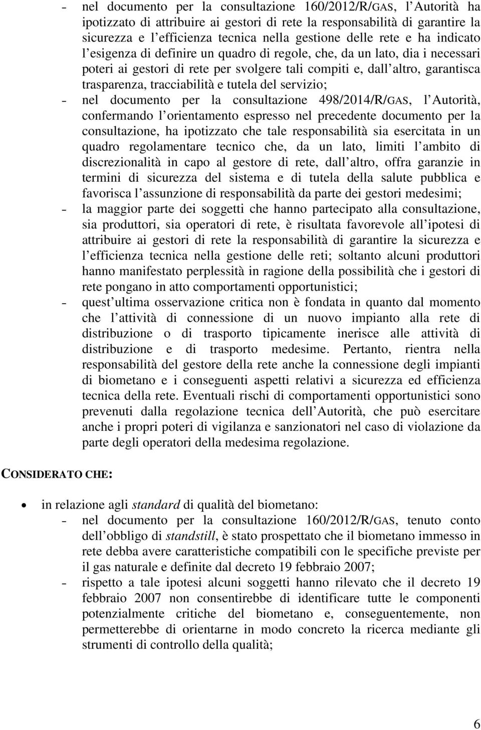 tracciabilità e tutela del servizio; nel documento per la consultazione 498/2014/R/GAS, l Autorità, confermando l orientamento espresso nel precedente documento per la consultazione, ha ipotizzato