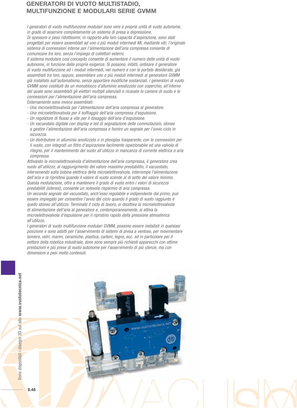 Di spessore e peso ridottissimi, in rapporto alla loro capacità d aspirazione, sono stati progettati per essere assemblati ad uno o più moduli intermedi MI, mediante viti; l originale sistema di