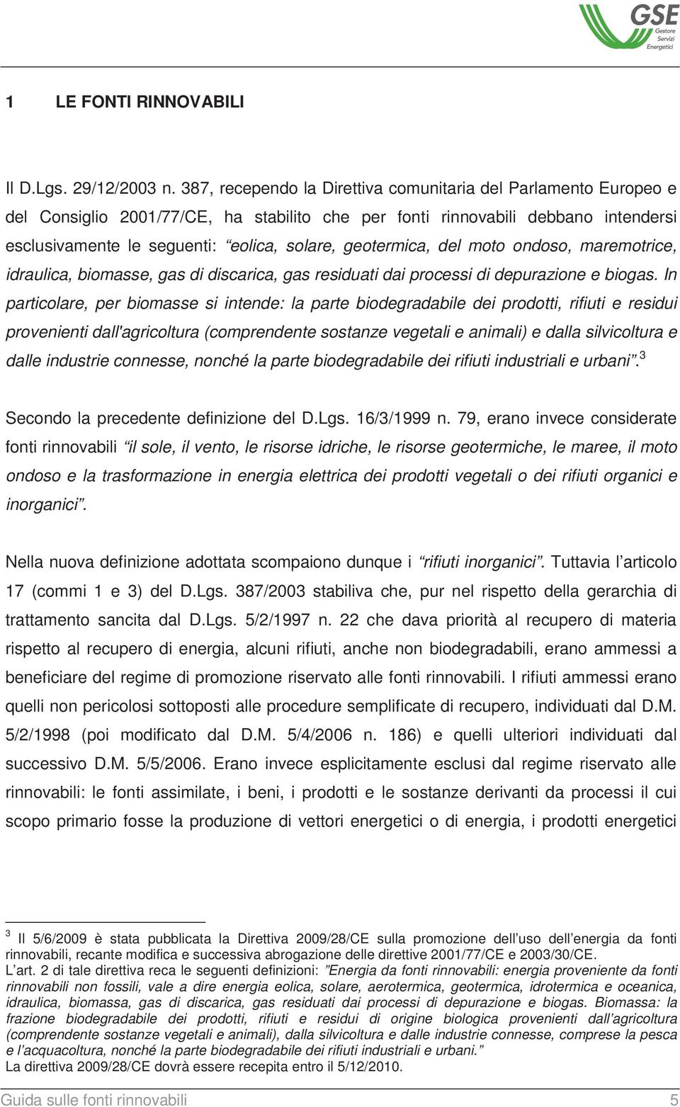 geotermica, del moto ondoso, maremotrice, idraulica, biomasse, gas di discarica, gas residuati dai processi di depurazione e biogas.