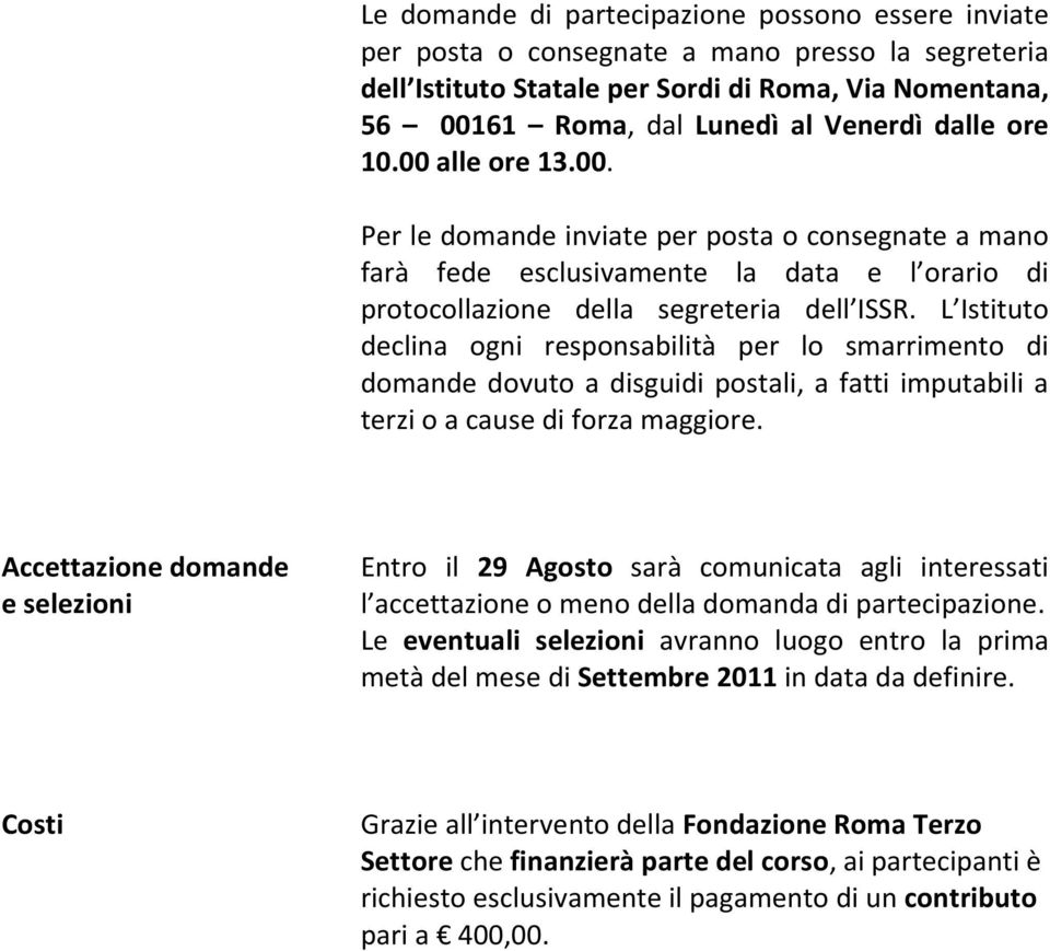 L Istituto declina ogni responsabilità per lo smarrimento di domande dovuto a disguidi postali, a fatti imputabili a terzi o a cause di forza maggiore.