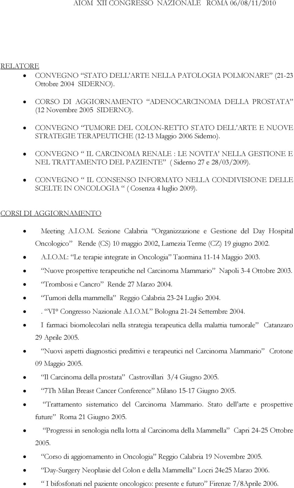 CONVEGNO IL CARCINOMA RENALE : LE NOVITA NELLA GESTIONE E NEL TRATTAMENTO DEL PAZIENTE ( Siderno 27 e 28/03/2009).