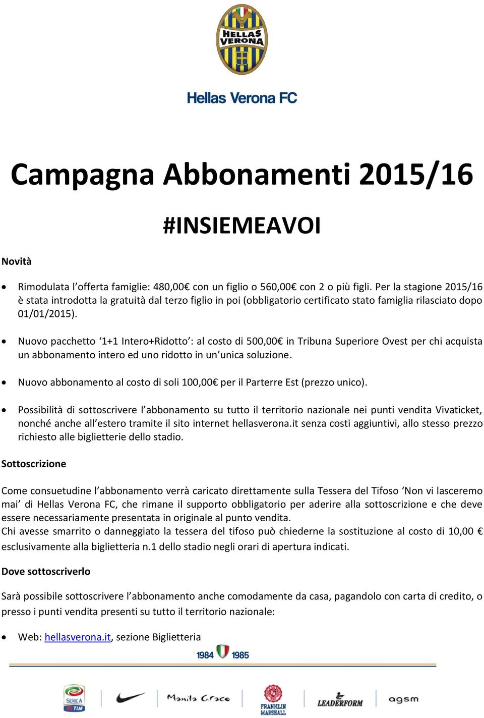 Nuovo pacchetto 1+1 Intero+Ridotto : al costo di 500,00 in Tribuna Superiore Ovest per chi acquista un abbonamento intero ed uno ridotto in un unica soluzione.