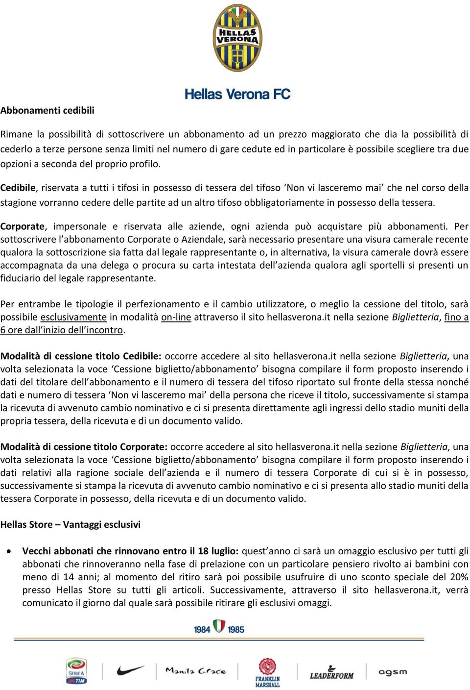 Cedibile, riservata a tutti i tifosi in possesso di tessera del tifoso Non vi lasceremo mai che nel corso della stagione vorranno cedere delle partite ad un altro tifoso obbligatoriamente in possesso