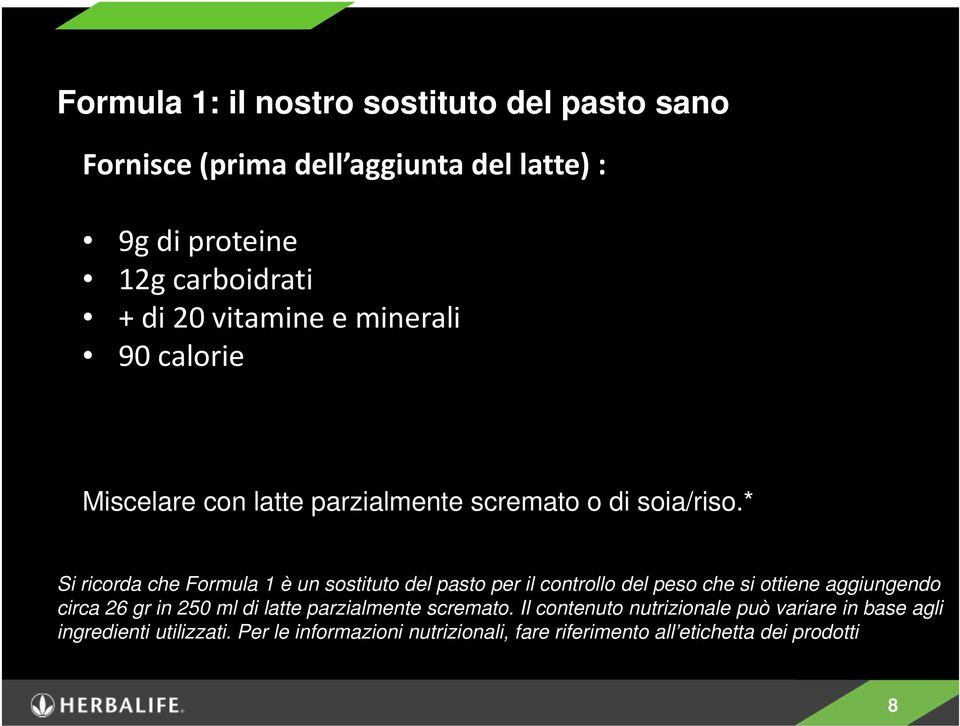 * Si ricorda che Formula 1 è un sostituto del pasto per il controllo del peso che si ottiene aggiungendo circa 26 gr in 250 ml di