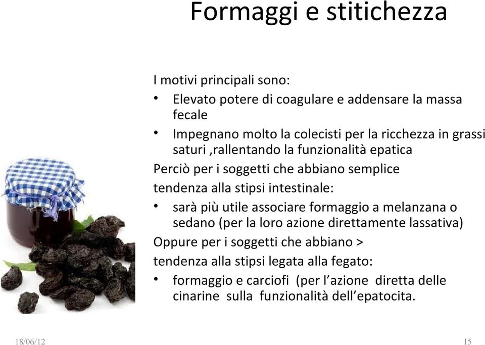 sarà più utile associare formaggio a melanzana o sedano (per la loro azione direttamente lassativa) Oppure per i soggetti che abbiano >