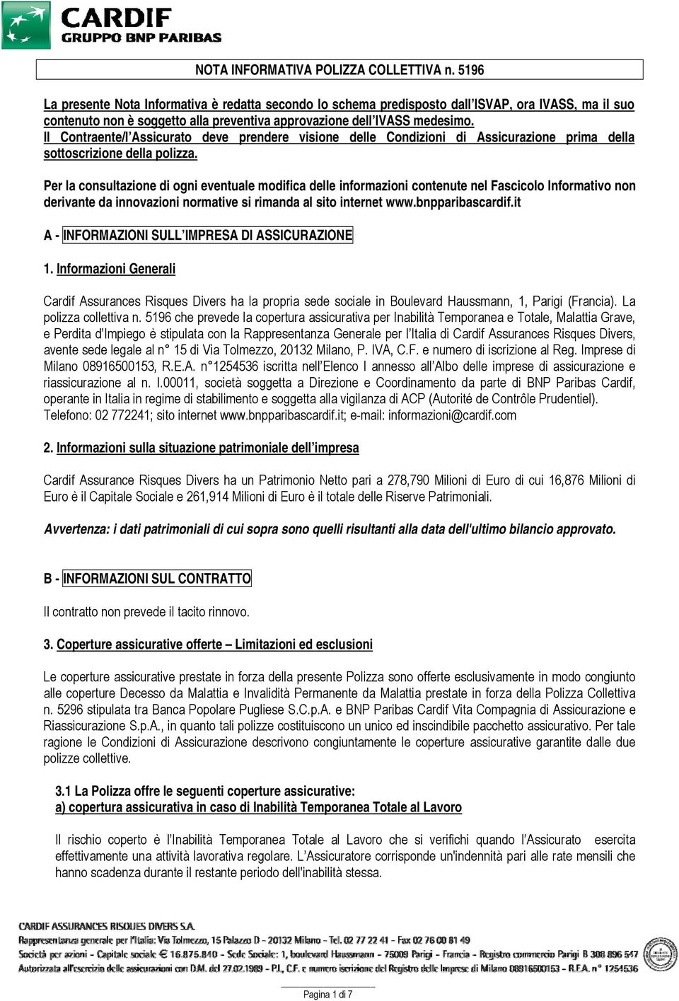 Il Contraente/l Assicurato deve prendere visione delle Condizioni di Assicurazione prima della sottoscrizione della polizza.