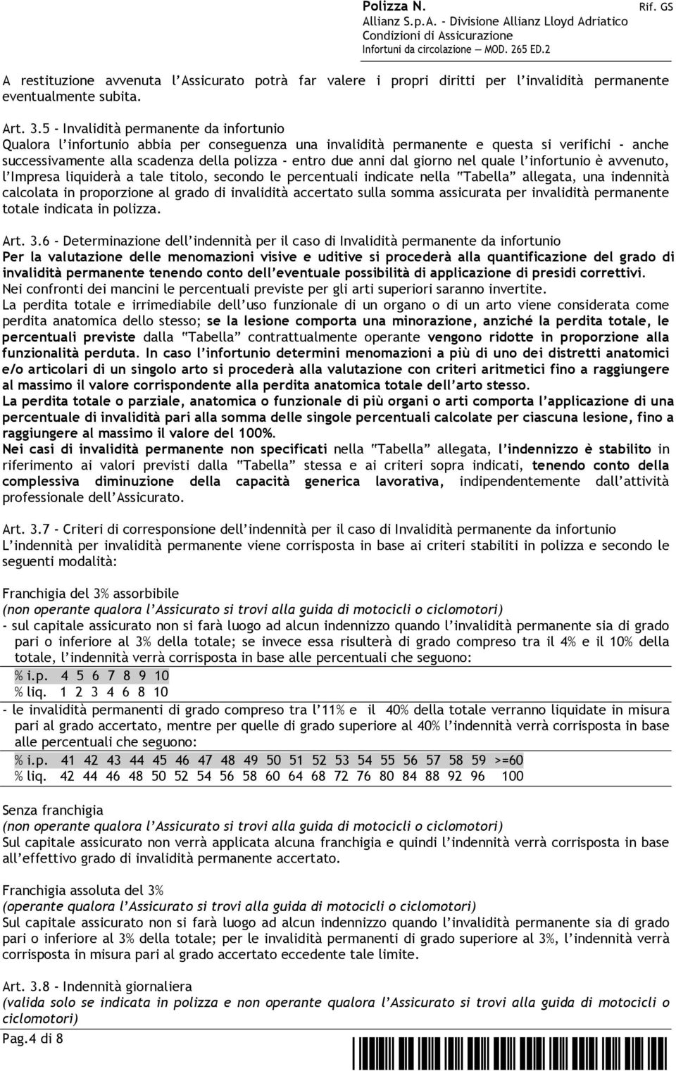 dal giorno nel quale l infortunio è avvenuto, l Impresa liquiderà a tale titolo, secondo le percentuali indicate nella Tabella allegata, una indennità calcolata in proporzione al grado di invalidità