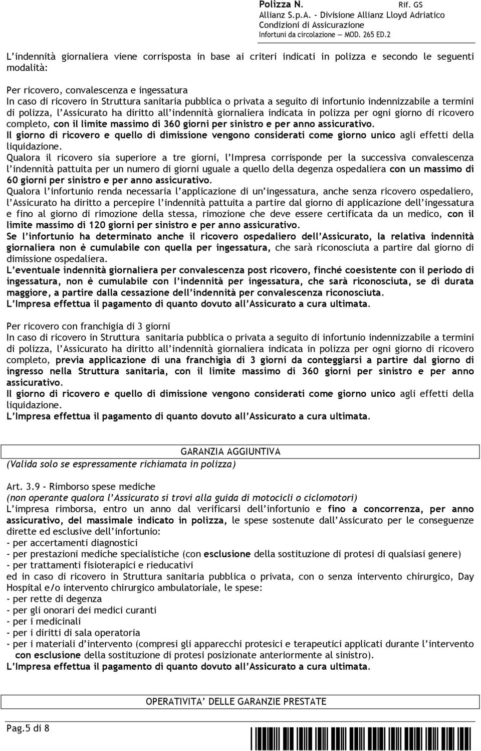 limite massimo di 360 giorni per sinistro e per anno assicurativo. Il giorno di ricovero e quello di dimissione vengono considerati come giorno unico agli effetti della liquidazione.