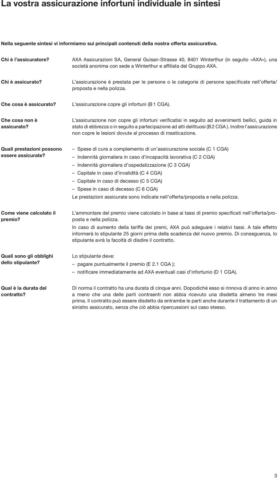 L assicurazione è prestata per le persone o le categorie di persone specificate nell offerta/ proposta e nella polizza. Che cosa è assicurato? L assicurazione copre gli infortuni (B 1 CGA).