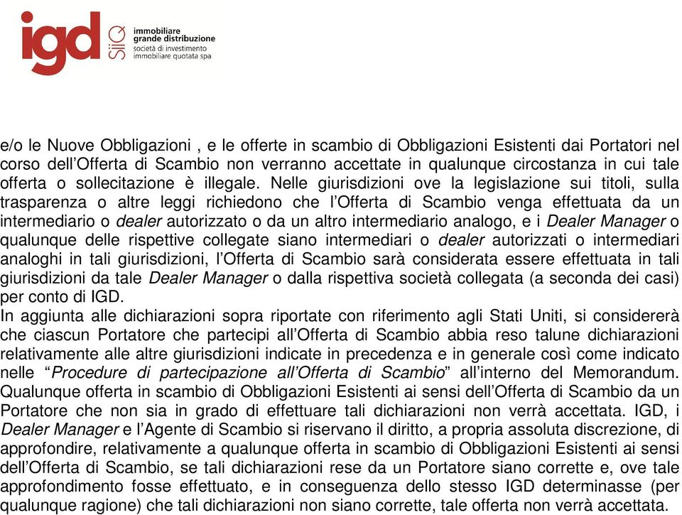 Nelle giurisdizioni ove la legislazione sui titoli, sulla trasparenza o altre leggi richiedono che l Offerta di Scambio venga effettuata da un intermediario o dealer autorizzato o da un altro