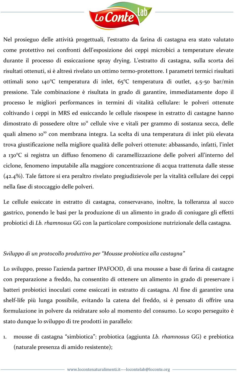 I parametri termici risultati ottimali sono 140 C temperatura di inlet, 65 C temperatura di outlet, 4.5-5o bar/min pressione.