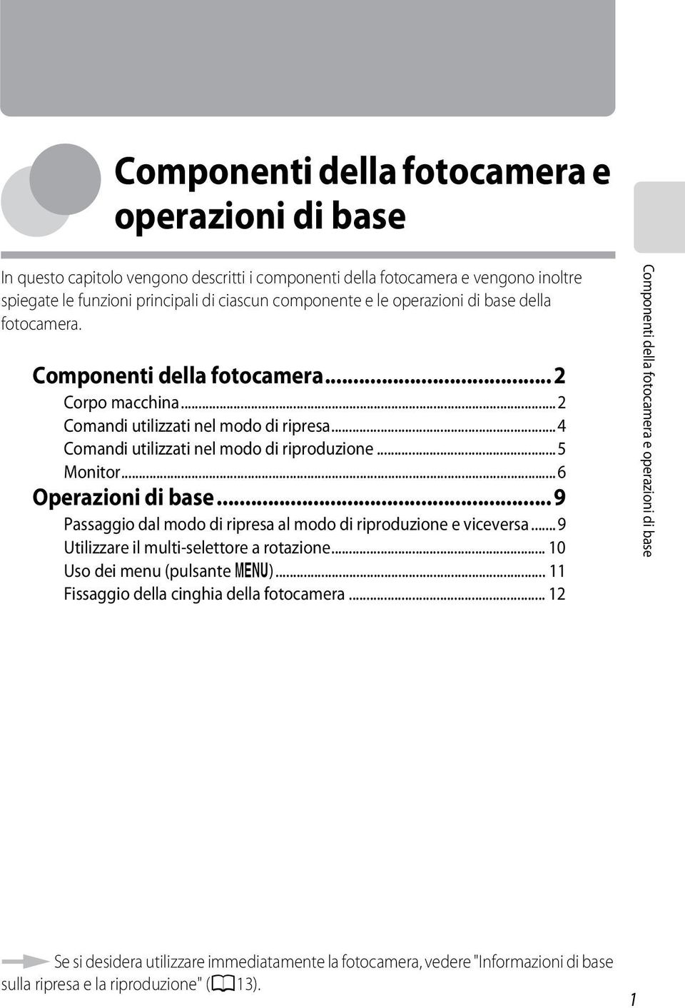 ..6 Operazioni di base... 9 Passaggio dal modo di ripresa al modo di riproduzione e viceversa...9 Utilizzare il multi-selettore a rotazione... 10 Uso dei menu (pulsante d).