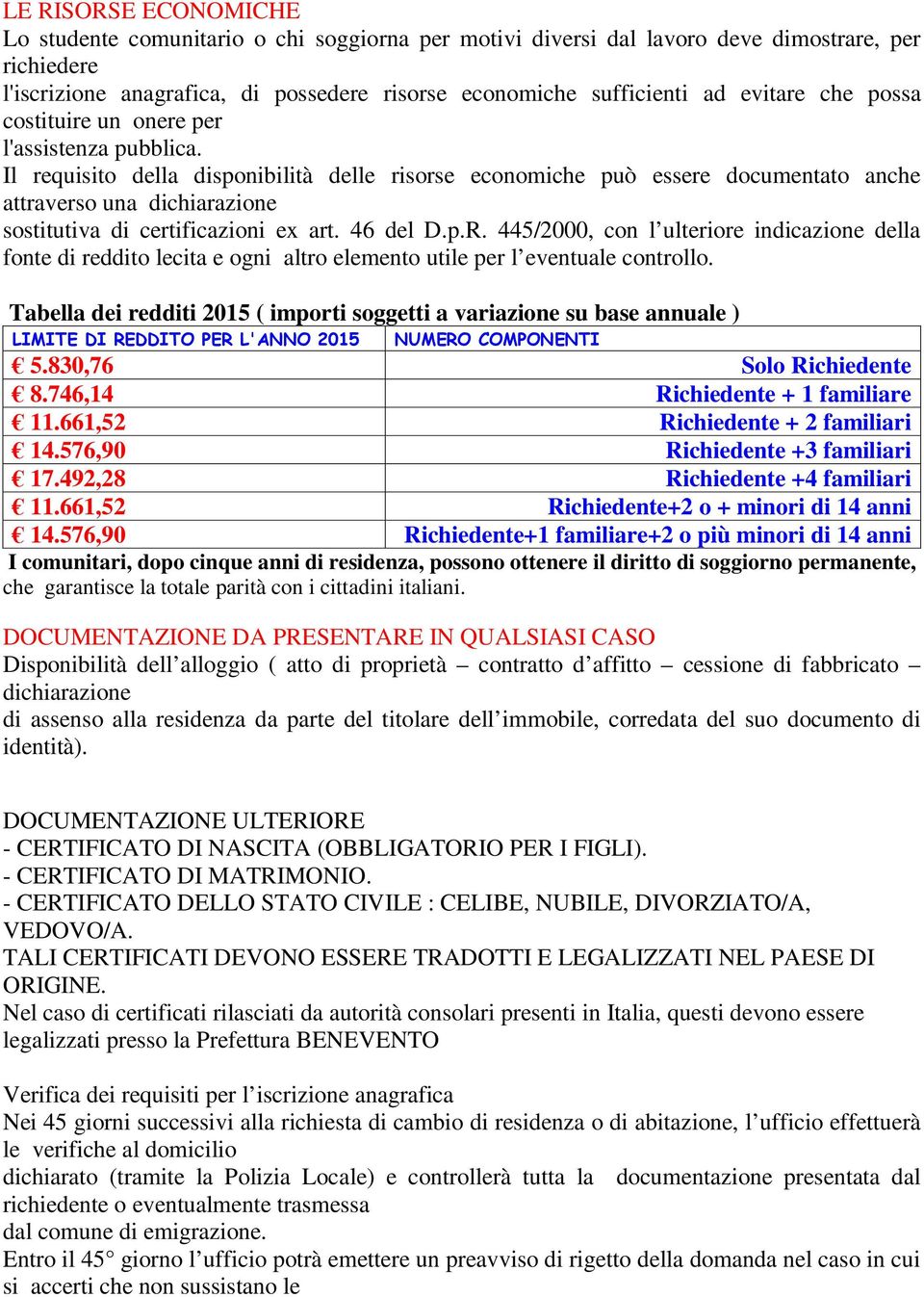 Il requisito della disponibilità delle risorse economiche può essere documentato anche attraverso una dichiarazione sostitutiva di certificazioni ex art. 46 del D.p.R.