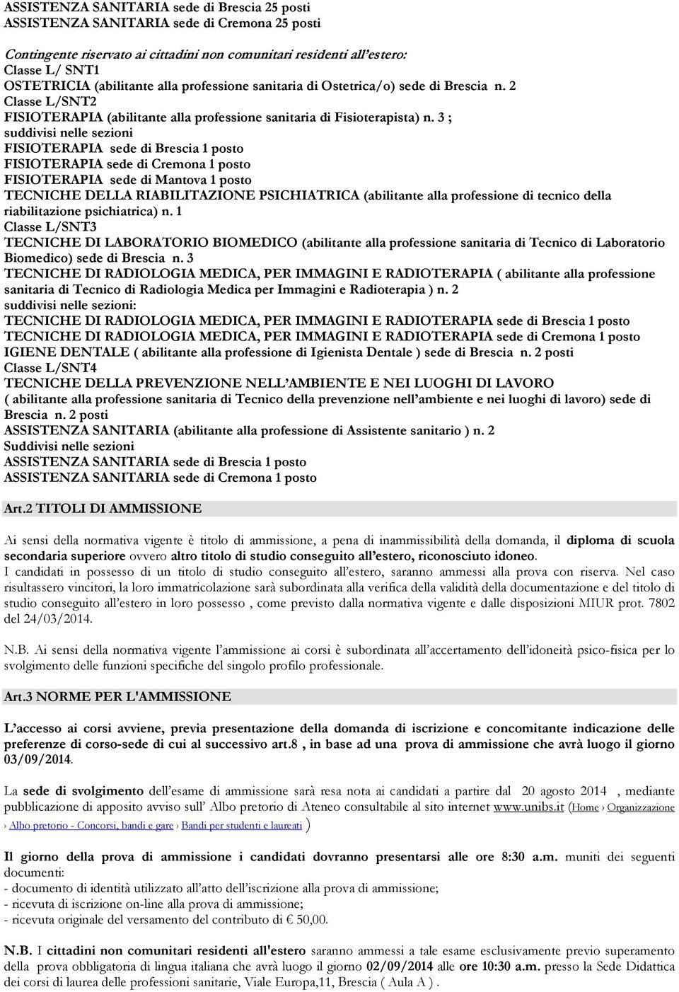 3 ; suddivisi nelle sezioni FISIOTERAPIA sede di Brescia 1 posto FISIOTERAPIA sede di Cremona 1 posto FISIOTERAPIA sede di Mantova 1 posto TECNICHE DELLA RIABILITAZIONE PSICHIATRICA (abilitante alla