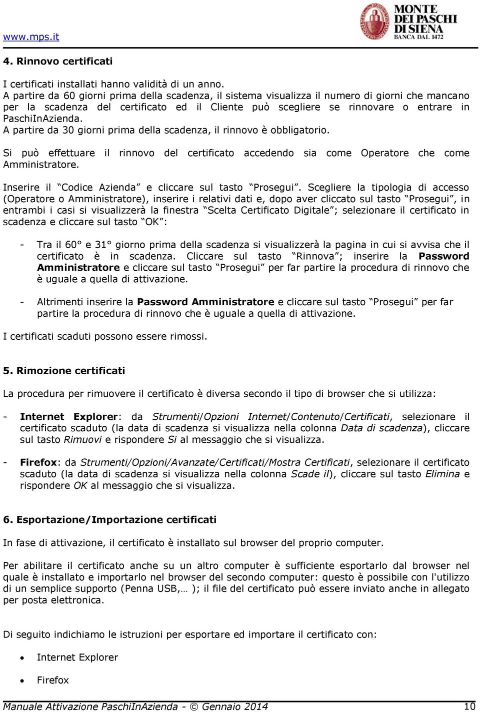 PaschiInAzienda. A partire da 30 giorni prima della scadenza, il rinnovo è obbligatorio. Si può effettuare il rinnovo del certificato accedendo sia come Operatore che come Amministratore.