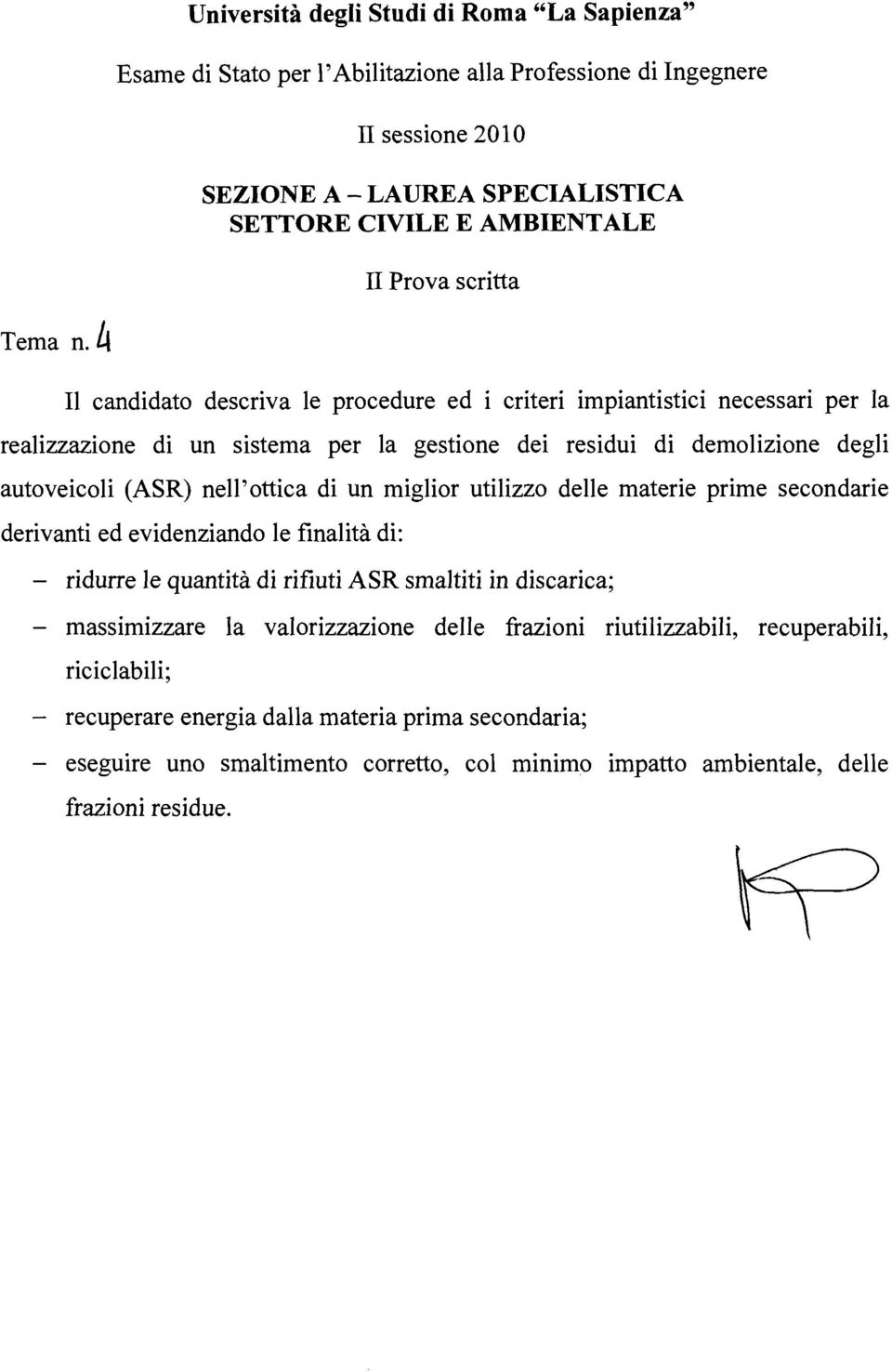 ottica di un miglior utilizzo delle materie prime secondarie derivanti ed evidenziando le finalità di: - ridurre le quantità di rifiuti ASR smaltiti in discarica; - massmuzzare la