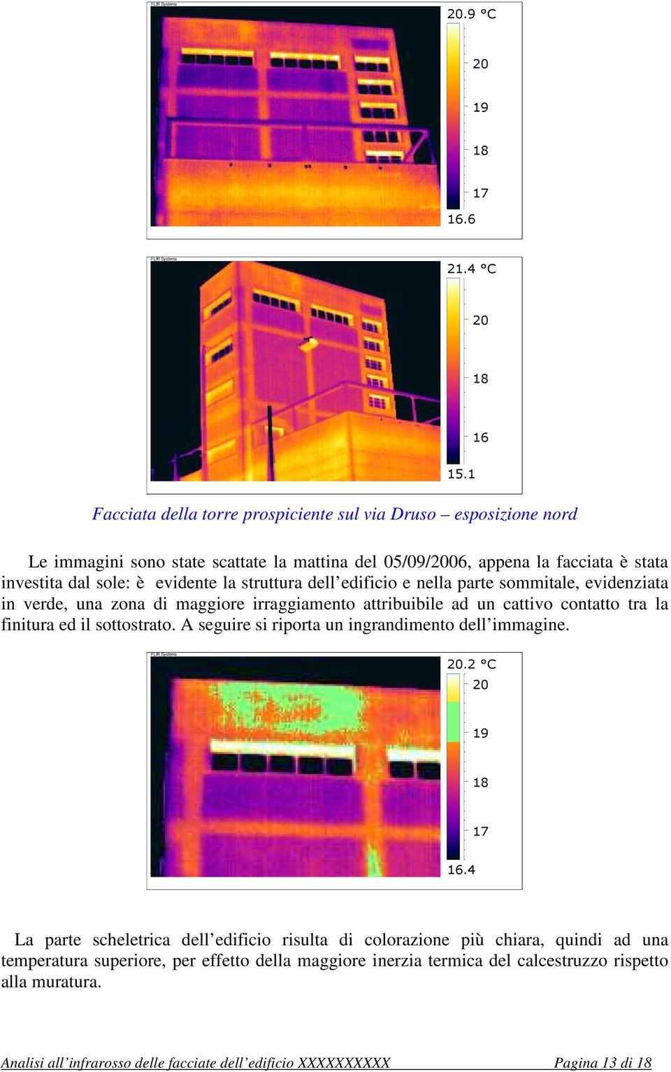 struttura dell edificio e nella parte sommitale, evidenziata in verde, una zona di maggiore irraggiamento attribuibile ad un cattivo contatto tra la finitura ed il sottostrato.