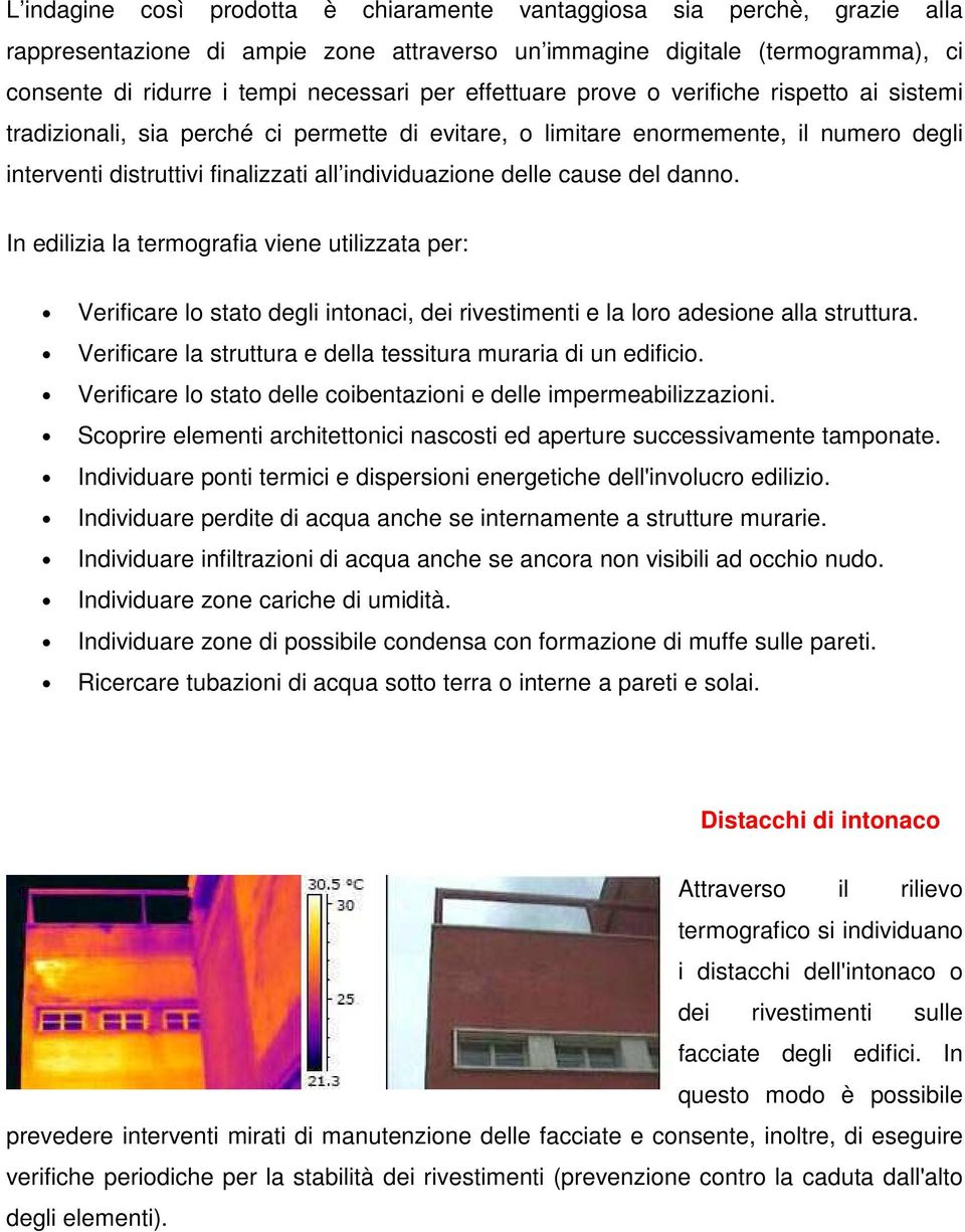 cause del danno. In edilizia la termografia viene utilizzata per: Verificare lo stato degli intonaci, dei rivestimenti e la loro adesione alla struttura.