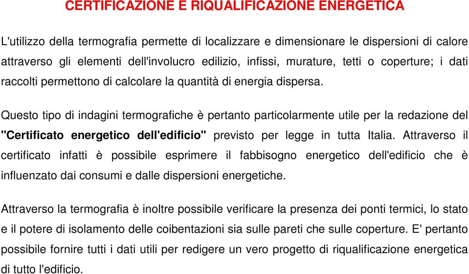 Questo tipo di indagini termografiche è pertanto particolarmente utile per la redazione del "Certificato energetico dell'edificio" previsto per legge in tutta Italia.