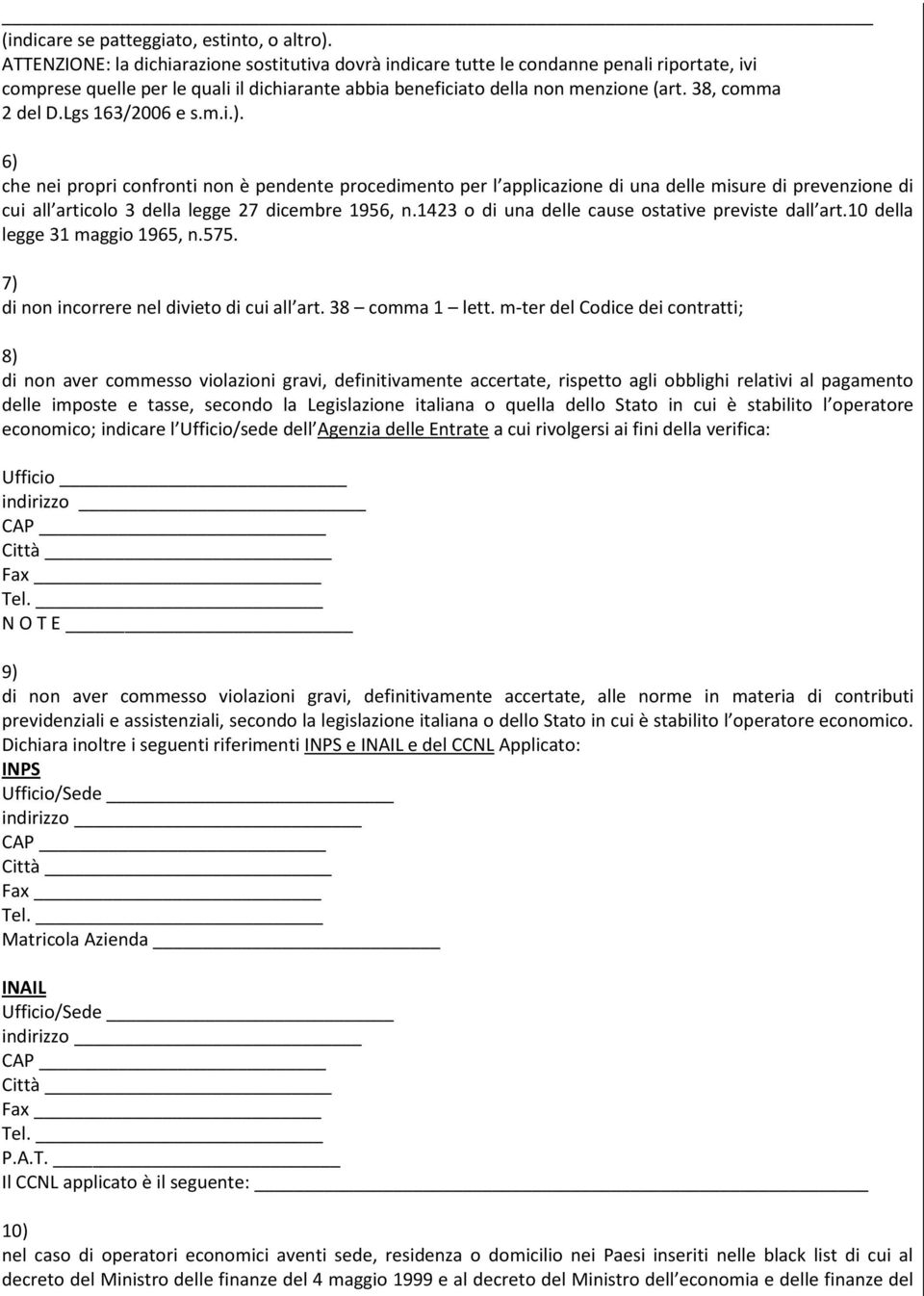 Lgs 163/2006 e s.m.i.). 6) che nei prpri cnfrnti nn è pendente prcediment per l applicazine di una delle misure di prevenzine di cui all articl 3 della legge 27 dicembre 1956, n.